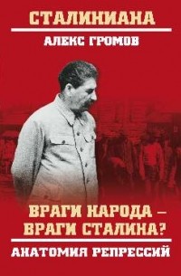 Громов Алекс Бертран - Враги народа - враги Сталина? Анатомия репрессий