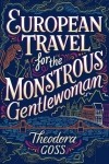 Theodora Goss - European Travel for the Monstrous Gentlewoman