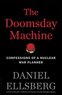 Daniel Ellsberg - The Doomsday Machine: Confessions of a Nuclear War Planner