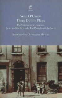 Seán O'Casey - Three Dublin Plays: The Shadow of a Gunman, Juno and the Paycock, The Plow and the Stars