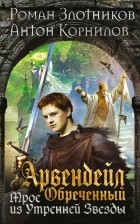 Роман Злотников, Антон Корнилов - Арвендейл Обреченный. Трое из Утренней Звезды