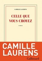 Camille Laurens - Celle que vous croyez