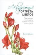 Билли Шоуэлл - Акварельные портреты цветов. Практическое руководство по ботанической иллюстрации