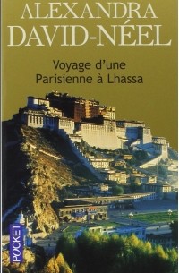 Alexandra David-Néel - Voyage d'une parisienne à Lhassa