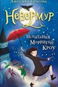 Джессика Таунсенд - Невермур. Испытания Морриган Кроу