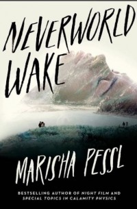 Marisha Pessl - Neverworld Wake