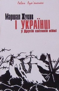 Левко Лукьяненко - Маршал Жуков і українці у Другій світовій війні