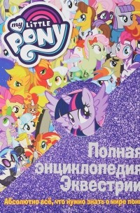 Полная энциклопедия Эквестрии. Абсолютно все, что нужно знать о мире пони