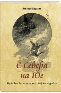 Николай Каразин - С Севера на Юг. Путевые воспоминания старого журавля