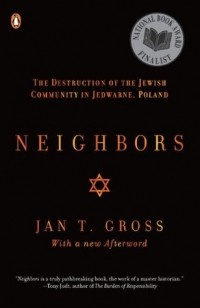 Ян Гросс - Neighbors: The Destruction of the Jewish Community in Jedwabne, Poland