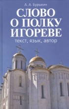 Алексей Бурыкин - «Слово о полку Игореве»: текст, язык, автор