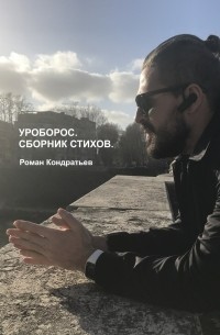 Роман Сергеевич Кондратьев - Уроборос. Сборник стихов