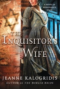 Джинн Калогридис - The Inquisitor's Wife: A Novel of Renaissance Spain