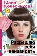 Юлия Колесникова - Разрешаю себя ненавидеть