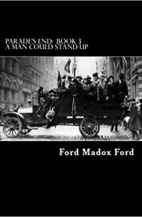 Форд Мэдокс Форд - Parade's End: Book 3 - A Man Could Stand Up: Volume 3