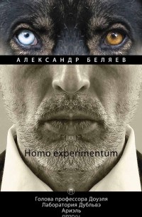 Александр Беляев - Homo experimentum. Голова профессора Доуэля. Лаборатория Дубльвэ. Ариэль. Том 1 (сборник)