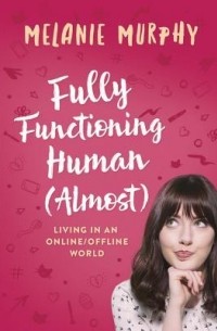 Melanie Murphy - Fully Functioning Human (Almost): Living in an Online/Offline World