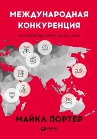 Майкл Портер - Международная конкуренция. Конкурентные преимущества стран