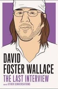 David Foster Wallace - The Last Interview and Other Conversations