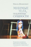 Николь Шнаккенберг - Мнимые тела, подлинные сущности. Преодоление конфликтов идентичности с внешностью и возвращение к подлинному Я