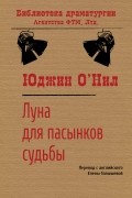 Юджин О'Нил - Луна для пасынков судьбы