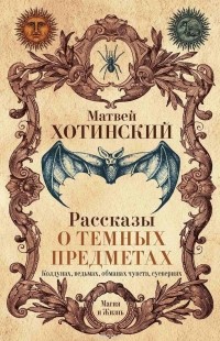 Матвей Хотинский - Рассказы о темных предметах, колдунах, ведьмах, обманах чувств, суевериях