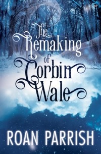 Роан Пэрриш - The Remaking of Corbin Wale