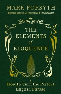 Mark Forsyth - The Elements of Eloquence