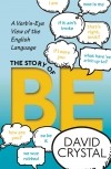 Дэвид Кристал - The Story of Be: A Verb's-Eye View of the English Language