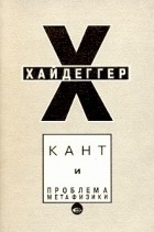 Мартин Хайдеггер - Кант и проблема метафизики
