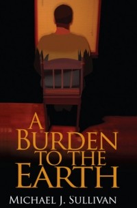 Michael J. Sullivan - A Burden to the Earth
