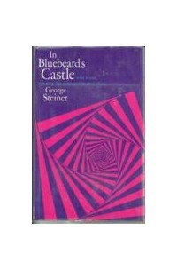 Francis George Steiner - In Bluebeard's Castle: Some Notes Towards the Redefinition of Culture