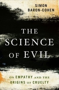 Саймон Барон-Коэн - The Science of Evil: On Empathy and the Origins of Cruelty