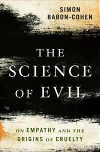 Саймон Барон-Коэн - The Science of Evil: On Empathy and the Origins of Cruelty