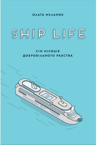 Ольга Мельник - Ship Life, або Сім місяців добровільного рабства