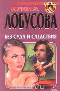 Ирина Лобусова - Без суда и следствия