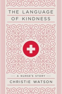 Christie Watson - The Language of Kindness: A Nurse's Story