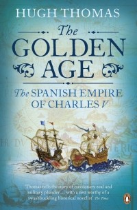 Hugh Thomas - The Golden Age: The Spanish Empire of Charles V