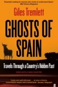 Джайлз Тремлетт - Ghosts of Spain: Travels Through a Country&#039;s Hidden Past