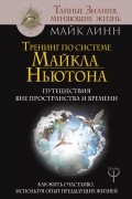 Майк Линн - Тренинг по системе Майкла Ньютона. Путешествия вне пространства и времени. Как жить счастливо, используя опыт предыдущих жизней
