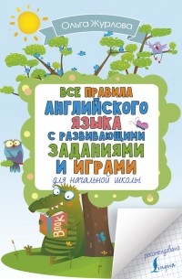 О. А. Журлова - Все правила английского для начальной школы с развивающими заданиями и играми