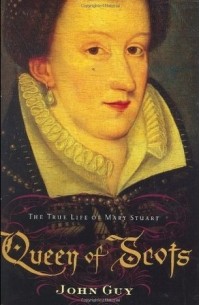 John Guy - Queen of Scots: The True Life of Mary Stuart