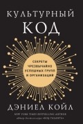 Дэниел Койл - Культурный код. Секреты чрезвычайно успешных групп и организаций