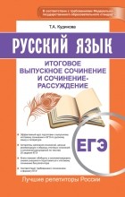 Таисия Кудинова - ЕГЭ. Русский язык. Итоговое выпускное сочинение и сочинение-рассуждение