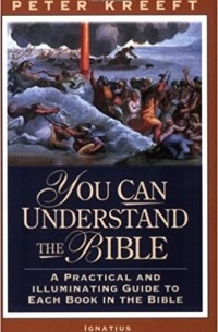 Peter Kreeft - You Can Understand The Bible: A Practical And Illuminating Guide To Each Book In The Bible