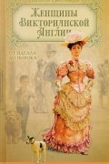 Женщины Викторианской Англии. От идеала до порока