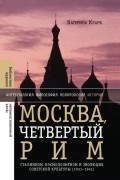 Катерина Кларк - Москва, четвертый Рим: сталинизм, космополитизм и эволюция советской культуры (1931—1941)