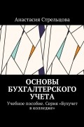 Анастасия Александровна Стрельцова - Основы бухгалтерского учета. Учебное пособие. Серия «Бухучет в колледже»