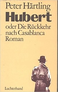 Peter Härtling - Hubert, oder Die Rückkehr nach Casablanca