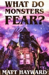 Мэтт Хейуорд - What Do Monsters Fear?